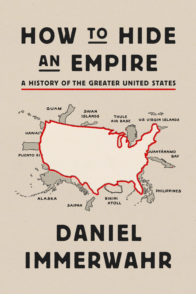 How to Hide an Empire: A History of the Greater United States by Daniel Immerwahr